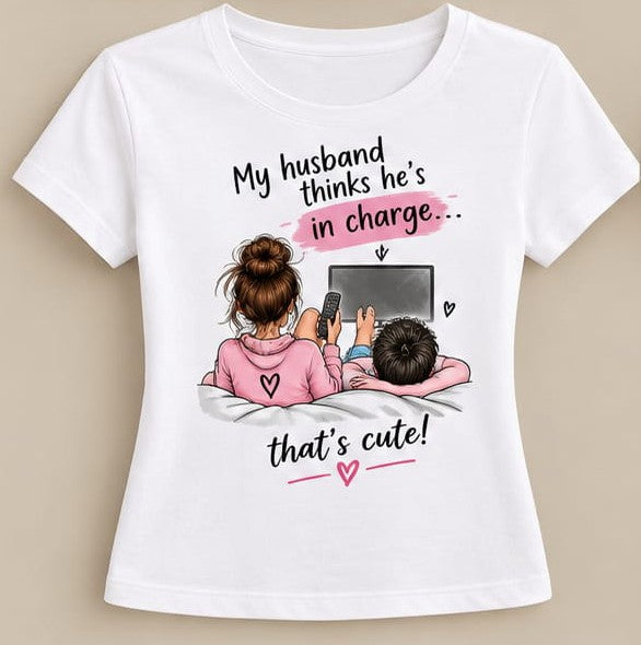 Tricou personalizat femei – My husband thinks he's in charge, that's cute!