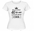 Tricou personalizat femei – Mi-au trebuit 40 de ani să arăt atât de cool